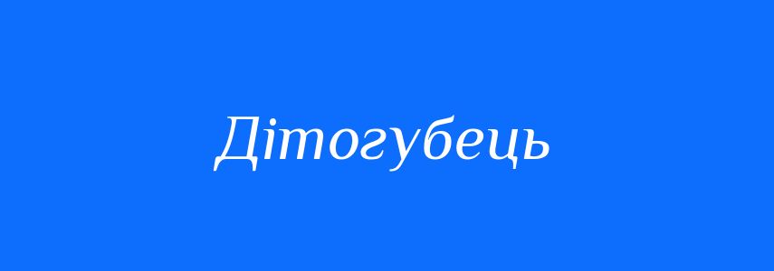 Синоніми до слова Дітогубець