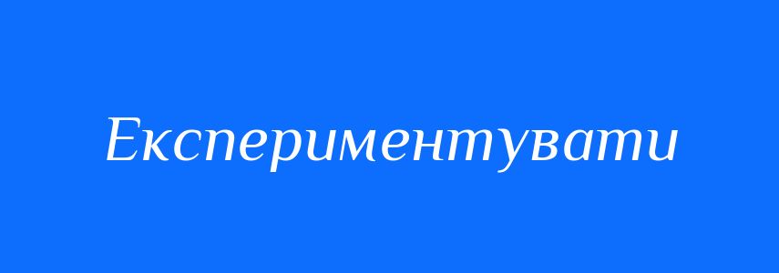Синоніми до слова Експериментувати