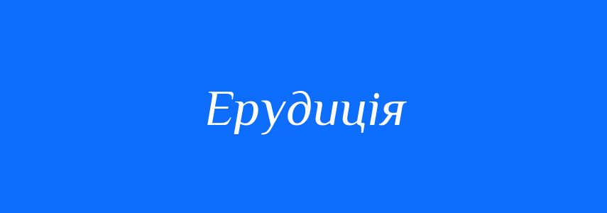 Синоніми до слова Ерудиція