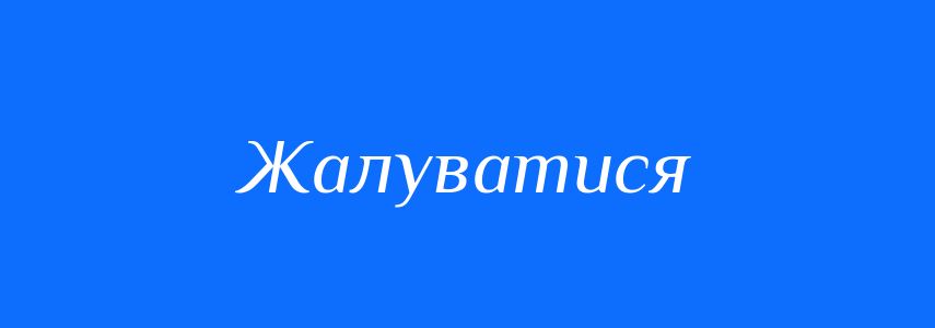 Синоніми до слова Жалуватися