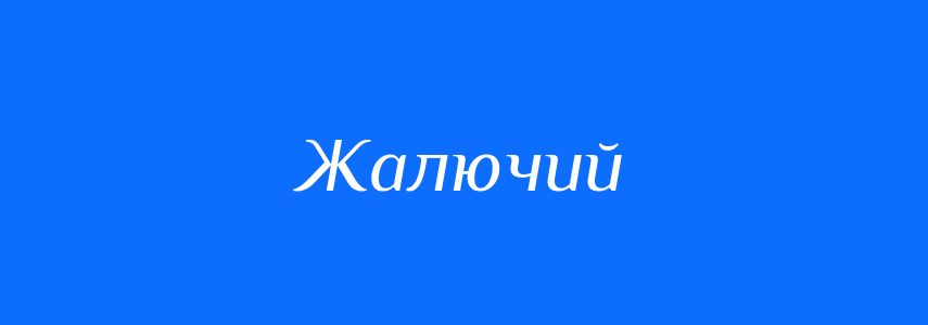 Синоніми до слова Жалючий