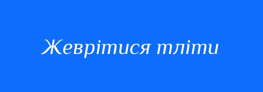 Синоніми до слова Жеврітися тліти