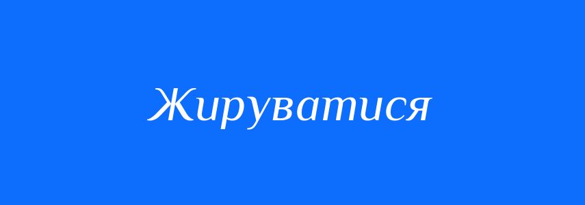 Синоніми до слова Жируватися