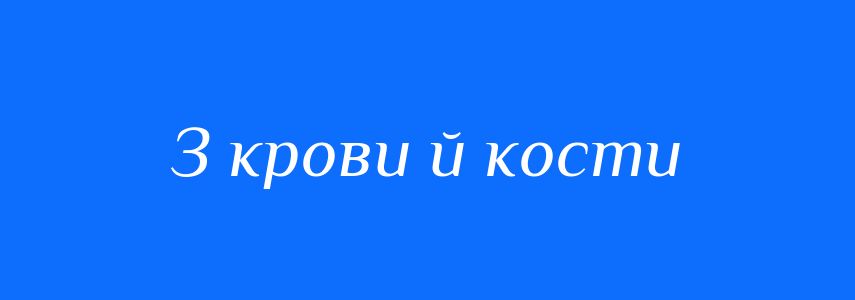 Синоніми до слова З крови й кости