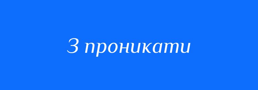 Синоніми до слова З проникати