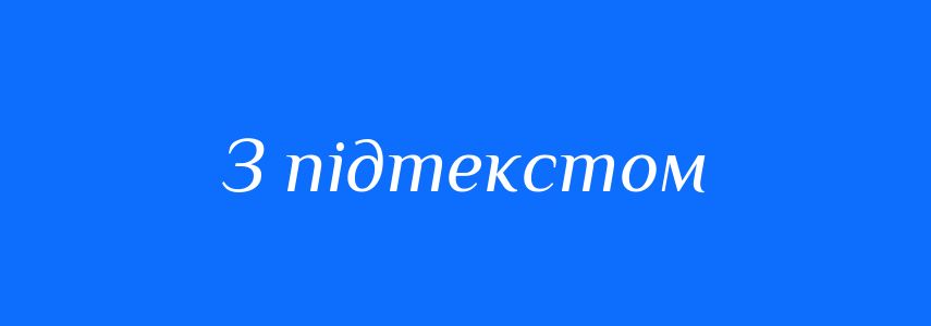 Синоніми до слова З підтекстом
