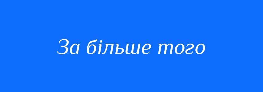 Синоніми до слова За більше того