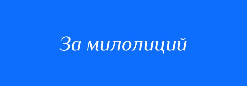 Синоніми до слова За милолиций