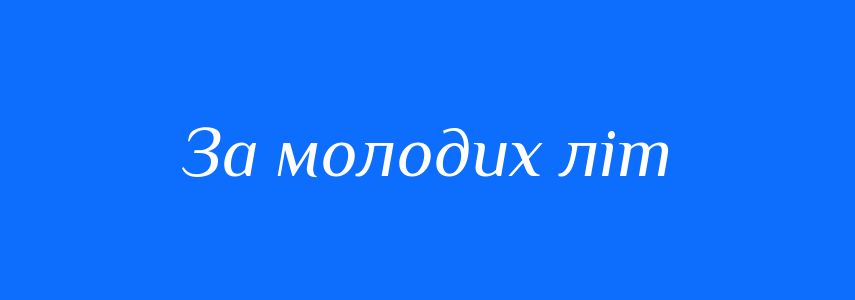 Синоніми до слова За молодих літ