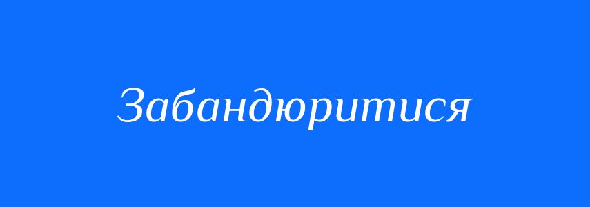 Синоніми до слова Забандюритися