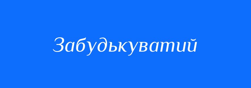 Синоніми до слова Забудькуватий