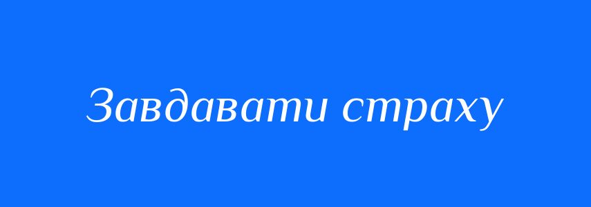 Синоніми до слова Завдавати страху