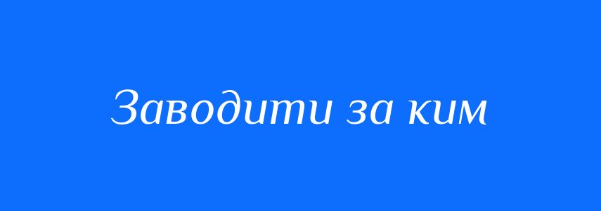 Синоніми до слова Заводити за ким