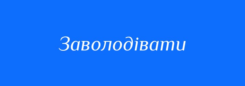 Синоніми до слова Заволодівати