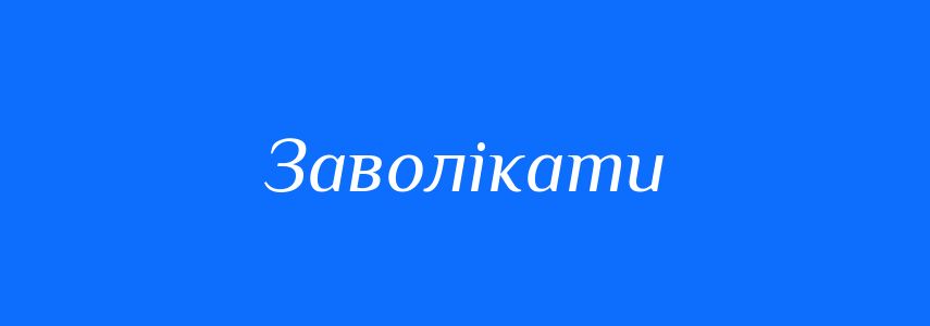 Синоніми до слова Заволікати