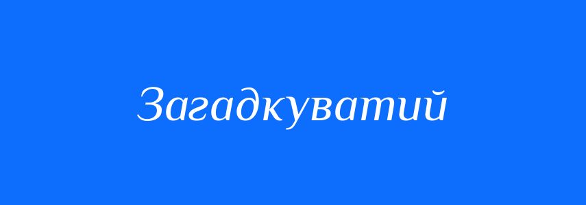 Синоніми до слова Загадкуватий