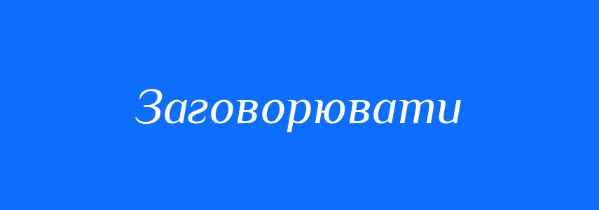 Синоніми до слова Заговорювати