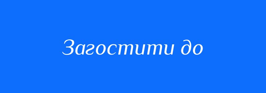 Синоніми до слова Загостити до