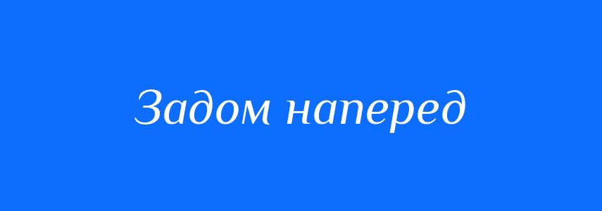 Синоніми до слова Задом наперед