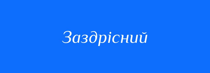 Синоніми до слова Заздрісний