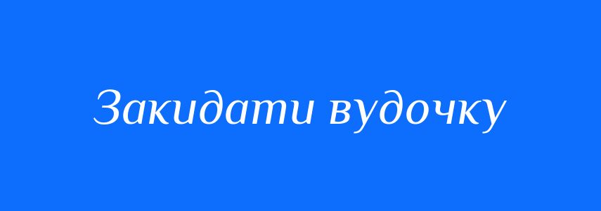 Синоніми до слова Закидати вудочку