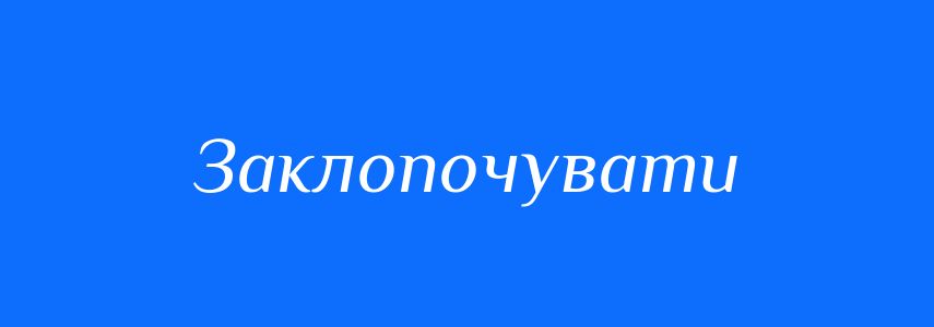 Синоніми до слова Заклопочувати