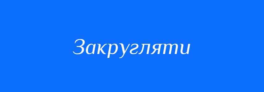 Синоніми до слова Закругляти