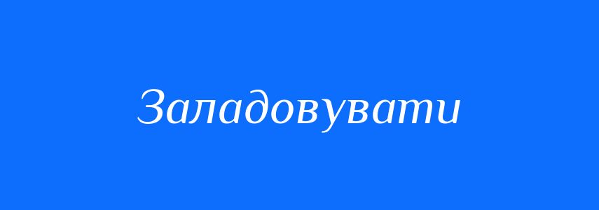 Синоніми до слова Заладовувати