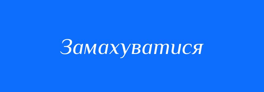Синоніми до слова Замахуватися