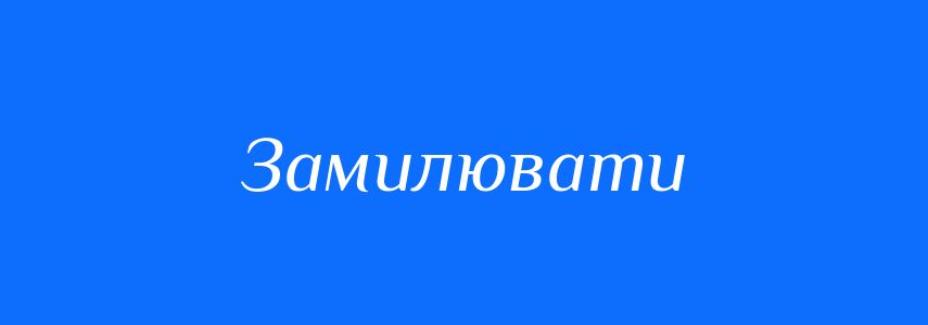 Синоніми до слова Замилювати