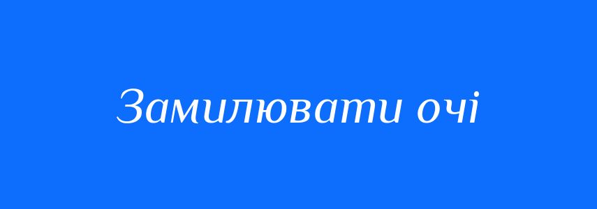 Синоніми до слова Замилювати очі