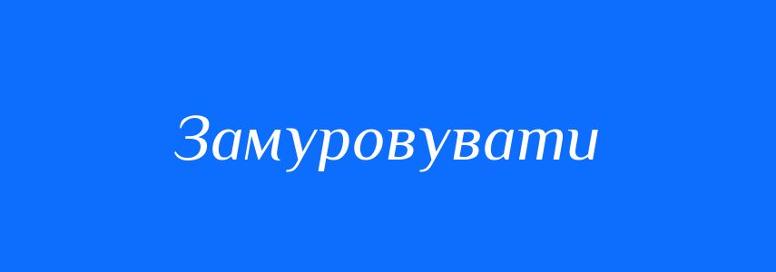 Синоніми до слова Замуровувати