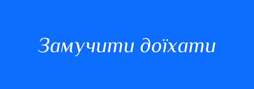 Синоніми до слова Замучити доїхати