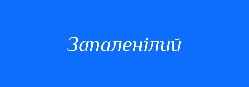 Синоніми до слова Запаленілий