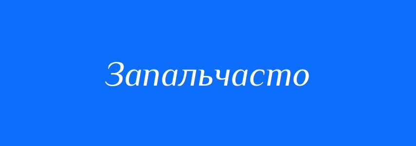 Синоніми до слова Запальчасто
