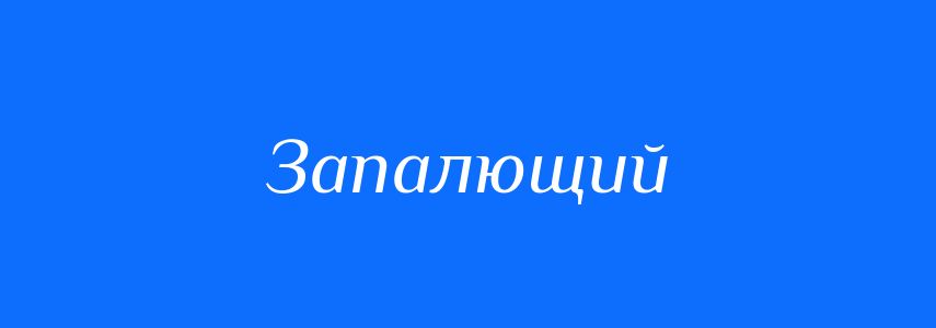 Синоніми до слова Запалющий