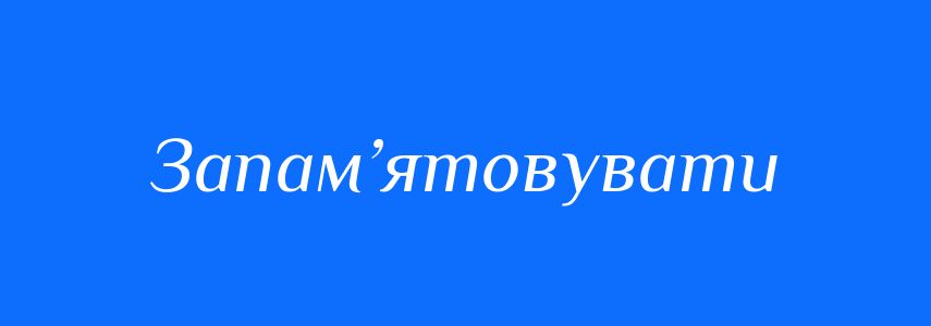 Синоніми до слова Запам’ятовувати