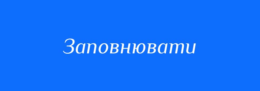 Синоніми до слова Заповнювати