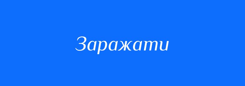 Синоніми до слова Заражати