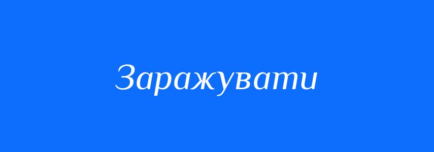 Синоніми до слова Заражувати