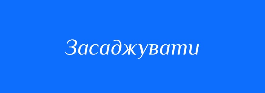 Синоніми до слова Засаджувати