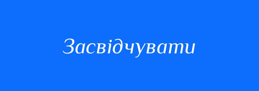 Синоніми до слова Засвідчувати