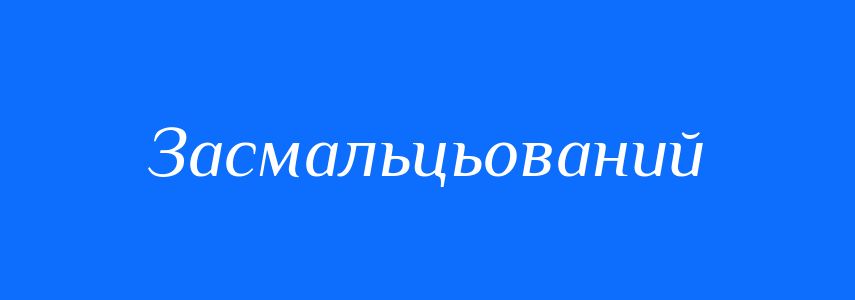 Синоніми до слова Засмальцьований