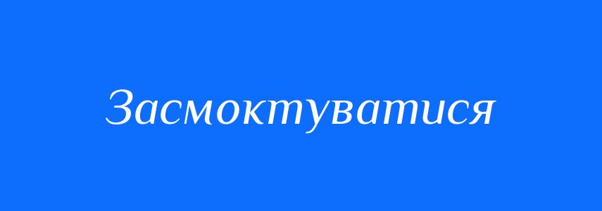 Синоніми до слова Засмоктуватися