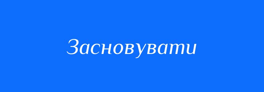 Синоніми до слова Засновувати