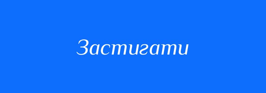 Синоніми до слова Застигати