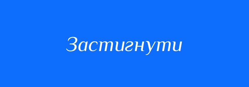 Синоніми до слова Застигнути