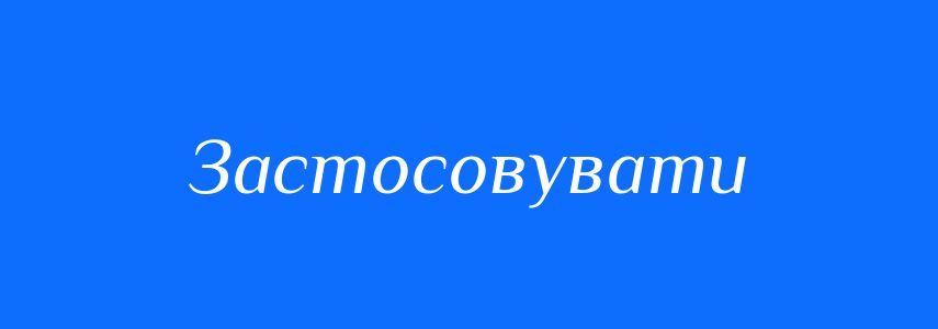 Синоніми до слова Застосовувати