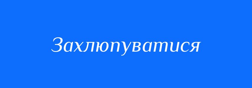 Синоніми до слова Захлюпуватися