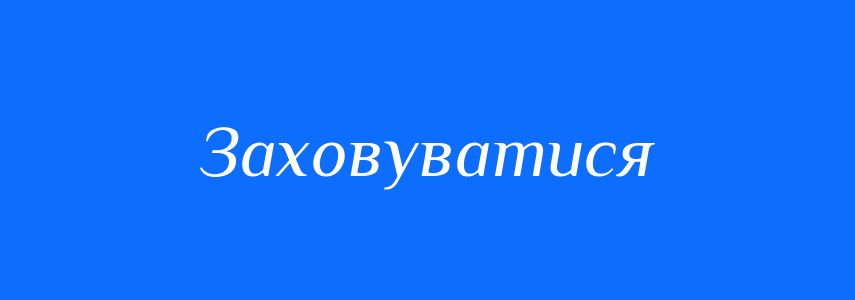 Синоніми до слова Заховуватися